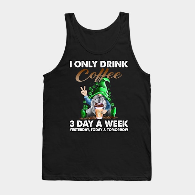 Gnome I Only Drink Coffee 3 Days A Week Yesterday Today And Tomorrow Tank Top by celestewilliey